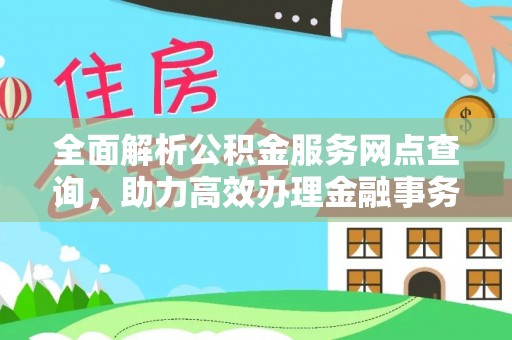 永昌全面解析公积金服务网点查询，助力高效办理金融事务