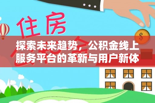 永昌探索未来趋势，公积金线上服务平台的革新与用户新体验