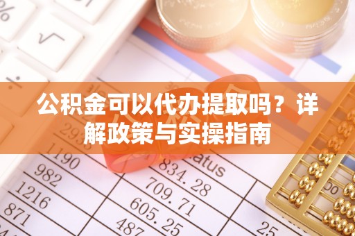 永昌公积金可以代办提取吗？详解政策与实操指南
