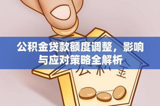 永昌公积金贷款额度调整，影响与应对策略全解析
