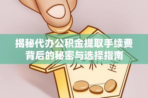 永昌揭秘代办公积金提取手续费背后的秘密与选择指南