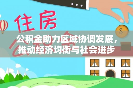 永昌公积金助力区域协调发展，推动经济均衡与社会进步