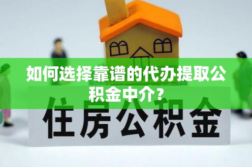 永昌如何选择靠谱的代办提取公积金中介？