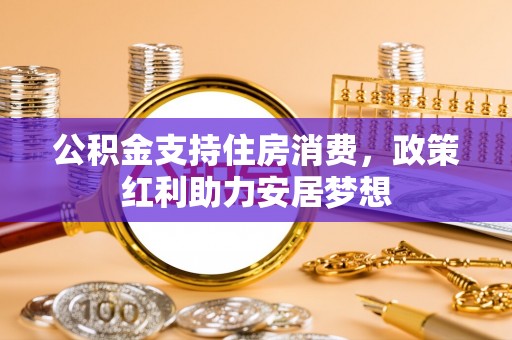 永昌公积金支持住房消费，政策红利助力安居梦想