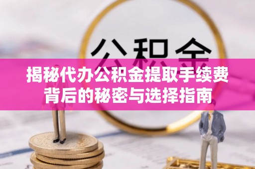 永昌揭秘代办公积金提取手续费背后的秘密与选择指南