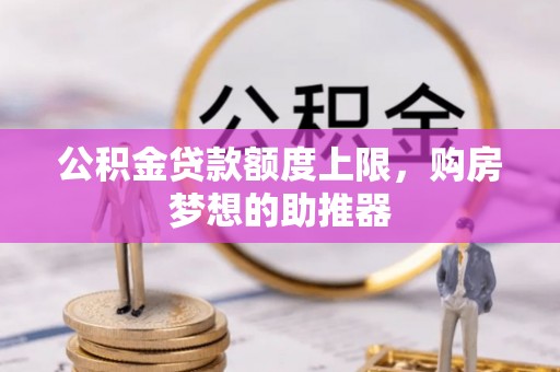 永昌公积金贷款额度上限，购房梦想的助推器