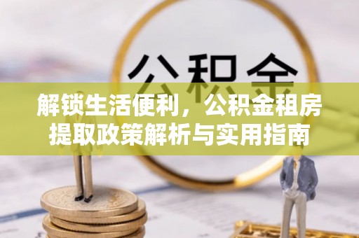 永昌解锁生活便利，公积金租房提取政策解析与实用指南