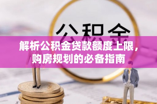 永昌解析公积金贷款额度上限，购房规划的必备指南