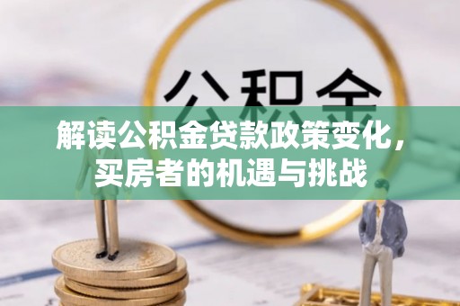 永昌解读公积金贷款政策变化，买房者的机遇与挑战
