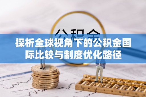 永昌探析全球视角下的公积金国际比较与制度优化路径