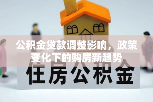 永昌公积金贷款调整影响，政策变化下的购房新趋势