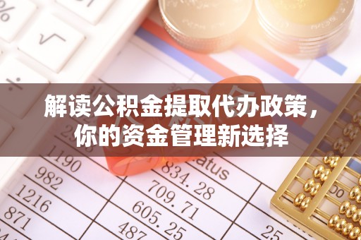 永昌解读公积金提取代办政策，你的资金管理新选择