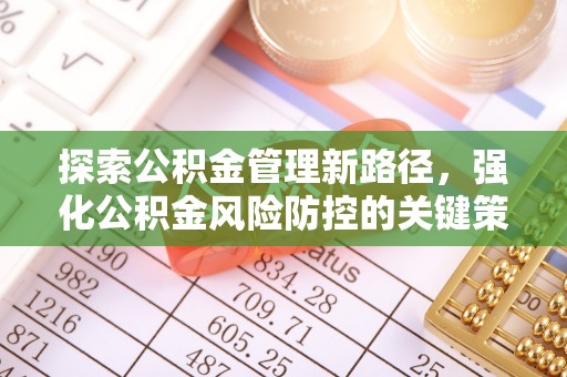 永昌探索公积金管理新路径，强化公积金风险防控的关键策略