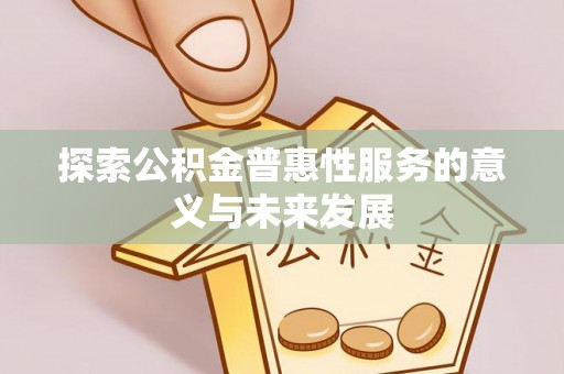 永昌探索公积金普惠性服务的意义与未来发展