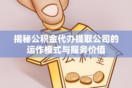 永昌揭秘公积金代办提取公司的运作模式与服务价值