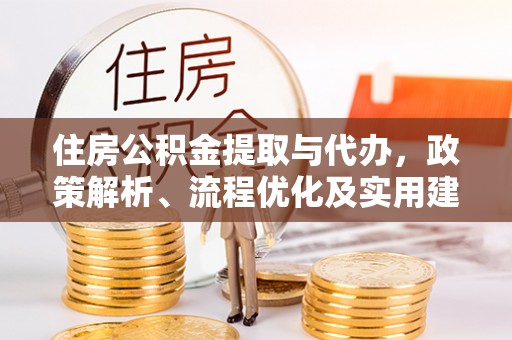 永昌住房公积金提取与代办，政策解析、流程优化及实用建议