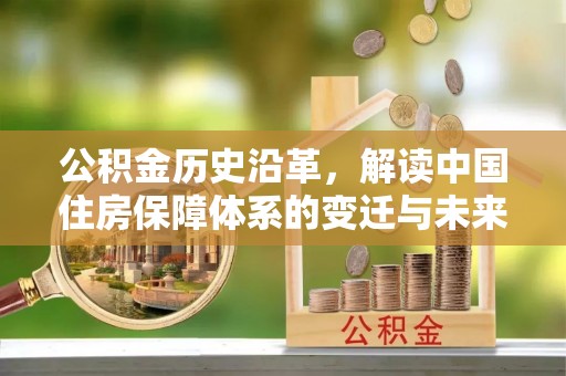 永昌公积金历史沿革，解读中国住房保障体系的变迁与未来