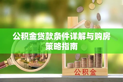永昌公积金贷款条件详解与购房策略指南