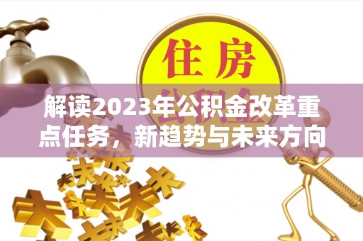 永昌解读2023年公积金改革重点任务，新趋势与未来方向