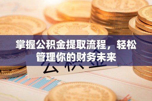 永昌掌握公积金提取流程，轻松管理你的财务未来