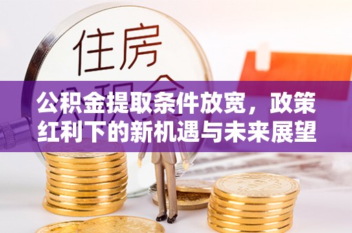 永昌公积金提取条件放宽，政策红利下的新机遇与未来展望