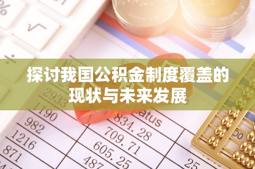 永昌探讨我国公积金制度覆盖的现状与未来发展