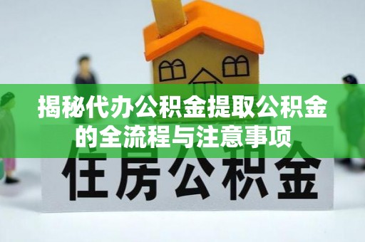 永昌揭秘代办公积金提取公积金的全流程与注意事项