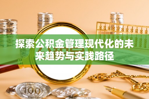 永昌探索公积金管理现代化的未来趋势与实践路径