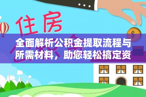 永昌全面解析公积金提取流程与所需材料，助您轻松搞定资金提取