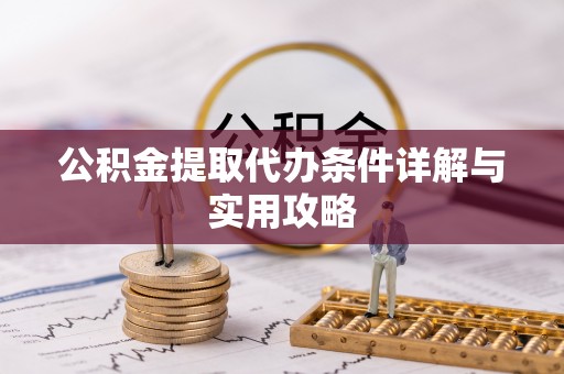 永昌公积金提取代办条件详解与实用攻略