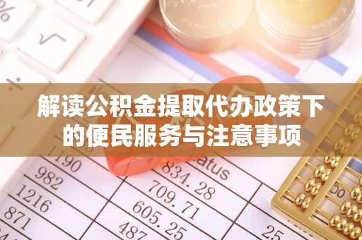 永昌解读公积金提取代办政策下的便民服务与注意事项
