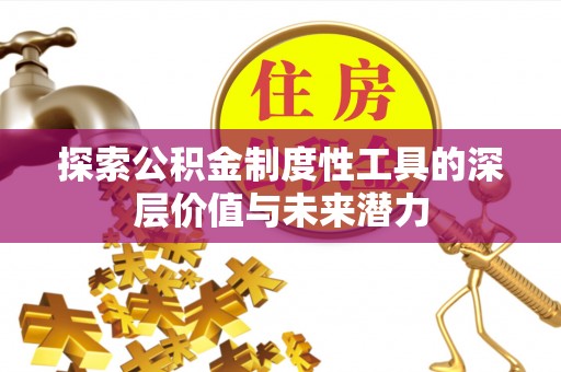 永昌探索公积金制度性工具的深层价值与未来潜力