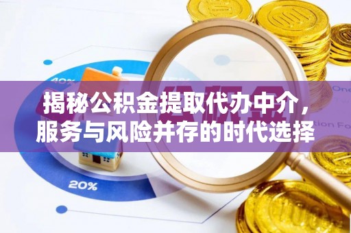 永昌揭秘公积金提取代办中介，服务与风险并存的时代选择