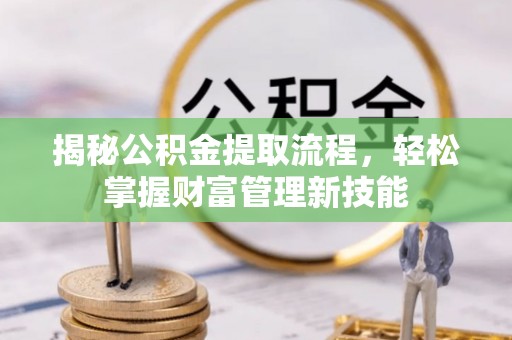 永昌揭秘公积金提取流程，轻松掌握财富管理新技能