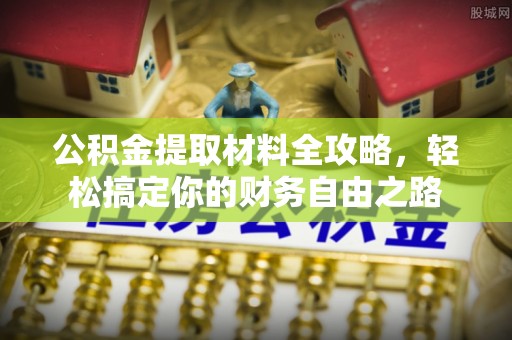 永昌公积金提取材料全攻略，轻松搞定你的财务自由之路
