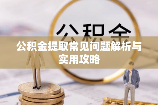 永昌公积金提取常见问题解析与实用攻略
