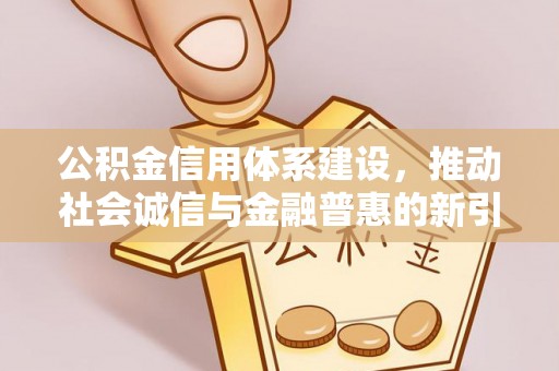 永昌公积金信用体系建设，推动社会诚信与金融普惠的新引擎
