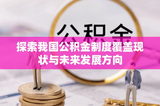 永昌探索我国公积金制度覆盖现状与未来发展方向