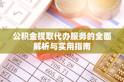永昌公积金提取代办服务的全面解析与实用指南