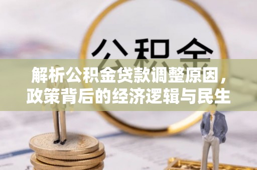 永昌解析公积金贷款调整原因，政策背后的经济逻辑与民生影响