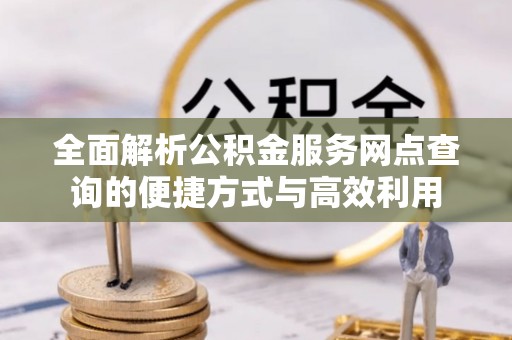永昌全面解析公积金服务网点查询的便捷方式与高效利用
