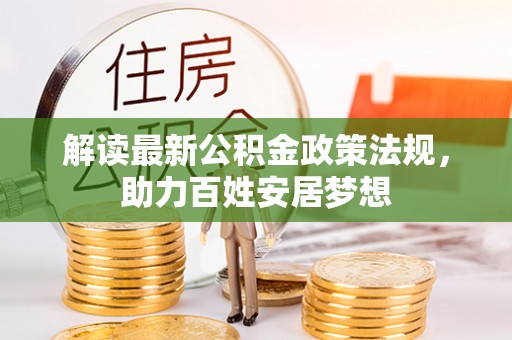 永昌解读最新公积金政策法规，助力百姓安居梦想