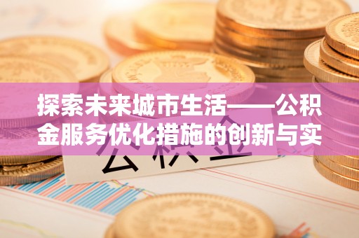 永昌探索未来城市生活——公积金服务优化措施的创新与实践