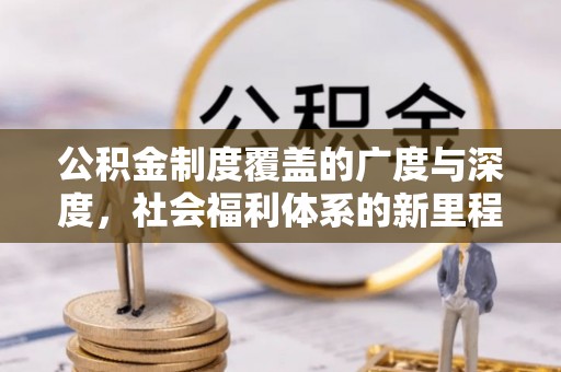 永昌公积金制度覆盖的广度与深度，社会福利体系的新里程碑