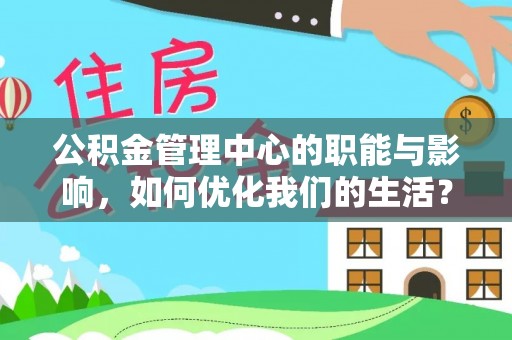永昌公积金管理中心的职能与影响，如何优化我们的生活？