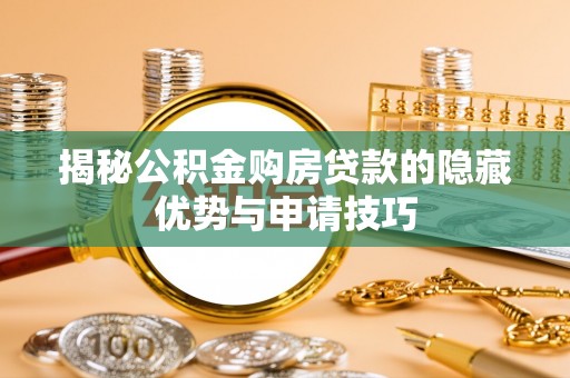 永昌揭秘公积金购房贷款的隐藏优势与申请技巧