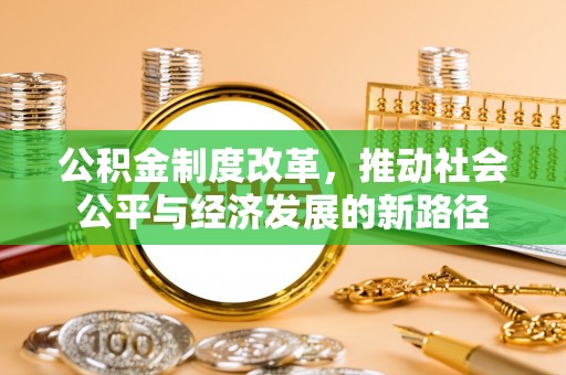 永昌公积金制度改革，推动社会公平与经济发展的新路径