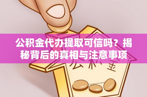 永昌公积金代办提取可信吗？揭秘背后的真相与注意事项