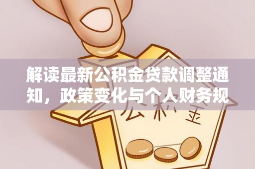 永昌解读最新公积金贷款调整通知，政策变化与个人财务规划的影响