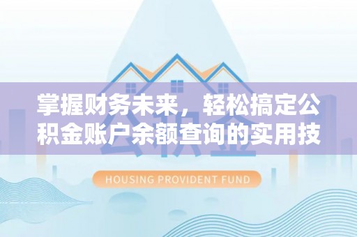永昌掌握财务未来，轻松搞定公积金账户余额查询的实用技巧